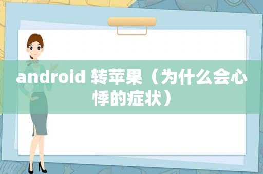 android 转苹果（为什么会心悸的症状）