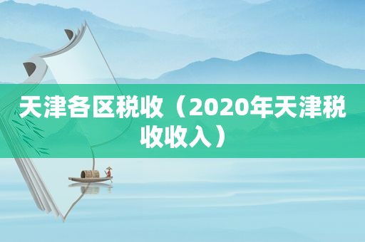 天津各区税收（2020年天津税收收入）