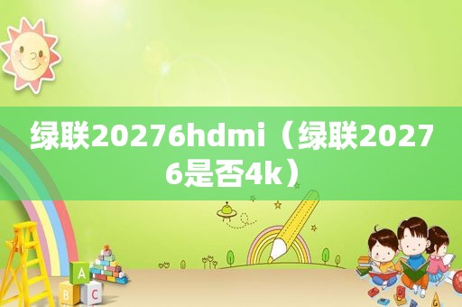 绿联20276hdmi（绿联20276是否4k）