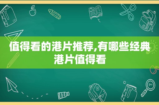 值得看的港片推荐,有哪些经典港片值得看