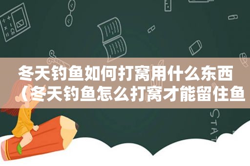 冬天钓鱼如何打窝用什么东西（冬天钓鱼怎么打窝才能留住鱼）