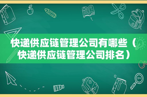 快递供应链管理公司有哪些（快递供应链管理公司排名）