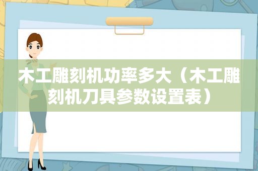 木工雕刻机功率多大（木工雕刻机刀具参数设置表）