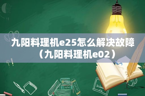 九阳料理机e25怎么解决故障（九阳料理机e02）