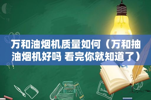 万和油烟机质量如何（万和抽油烟机好吗 看完你就知道了）