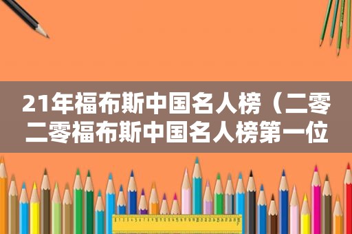 21年福布斯中国名人榜（二零二零福布斯中国名人榜第一位是谁）