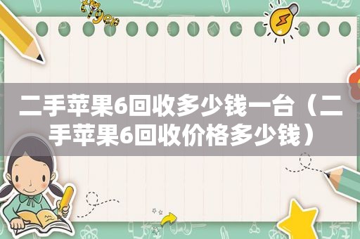 二手苹果6回收多少钱一台（二手苹果6回收价格多少钱）