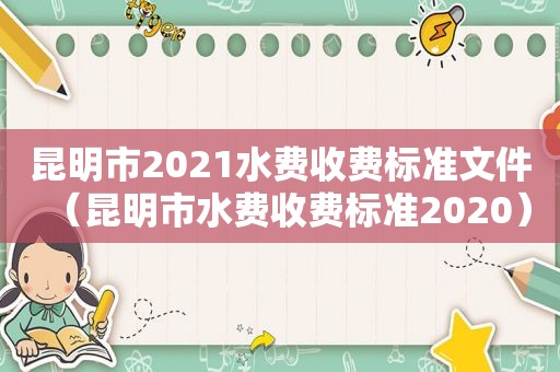 昆明市2021水费收费标准文件（昆明市水费收费标准2020）