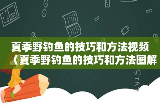 夏季野钓鱼的技巧和方法视频（夏季野钓鱼的技巧和方法图解）