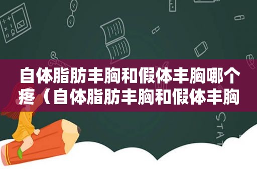 自体脂肪丰胸和假体丰胸哪个疼（自体脂肪丰胸和假体丰胸哪个贵）