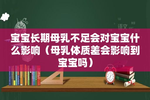 宝宝长期母乳不足会对宝宝什么影响（母乳体质差会影响到宝宝吗）