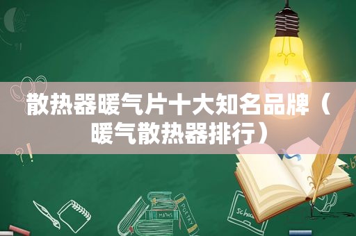 散热器暖气片十大知名品牌（暖气散热器排行）