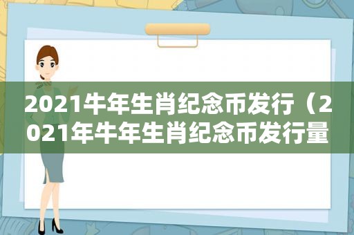 2021牛年生肖纪念币发行（2021年牛年生肖纪念币发行量多少）