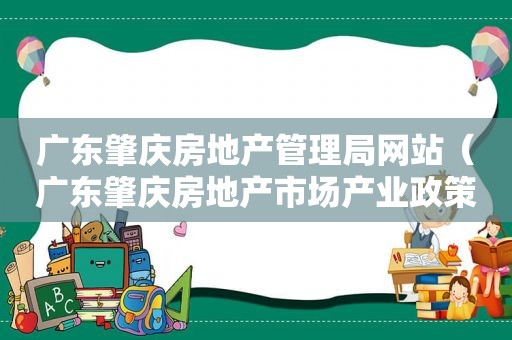 广东肇庆房地产管理局网站（广东肇庆房地产市场产业政策）