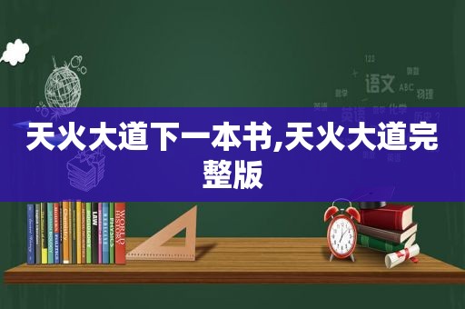 天火大道下一本书,天火大道完整版