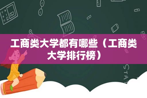 工商类大学都有哪些（工商类大学排行榜）