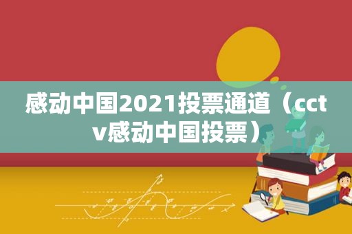 感动中国2021投票通道（cctv感动中国投票）