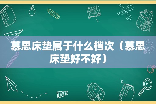 慕思床垫属于什么档次（慕思床垫好不好）