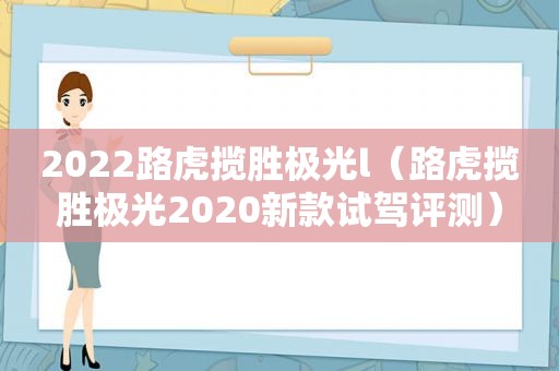 2022路虎揽胜极光l（路虎揽胜极光2020新款试驾评测）