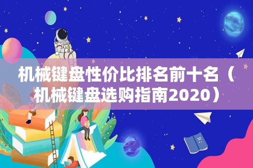 机械键盘性价比排名前十名（机械键盘选购指南2020）