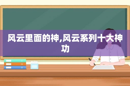 风云里面的神,风云系列十大神功