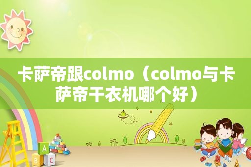 卡萨帝跟colmo（colmo与卡萨帝干衣机哪个好）