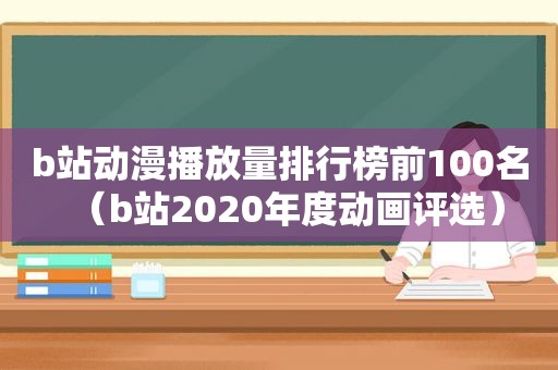 b站动漫播放量排行榜前100名（b站2020年度动画评选）