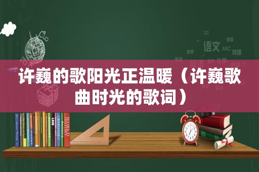 许巍的歌阳光正温暖（许巍歌曲时光的歌词）