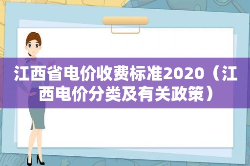 江西省电价收费标准2020（江西电价分类及有关政策）