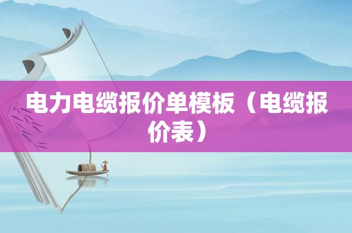 电力电缆报价单模板（电缆报价表）