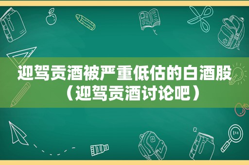 迎驾贡酒被严重低估的白酒股（迎驾贡酒讨论吧）