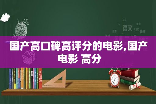 国产高口碑高评分的电影,国产 电影 高分