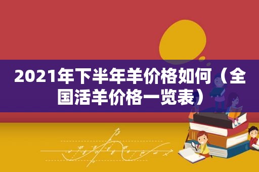 2021年下半年羊价格如何（全国活羊价格一览表）