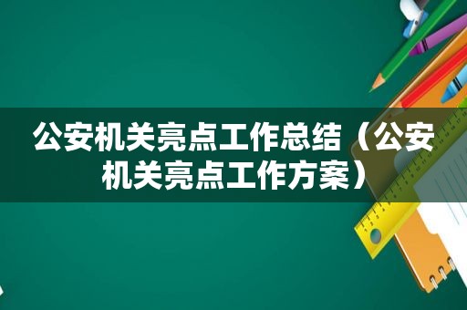 公安机关亮点工作总结（公安机关亮点工作方案）