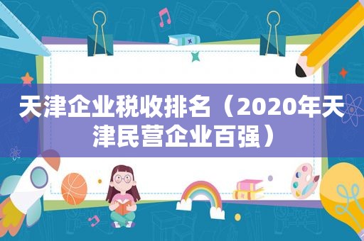 天津企业税收排名（2020年天津民营企业百强）