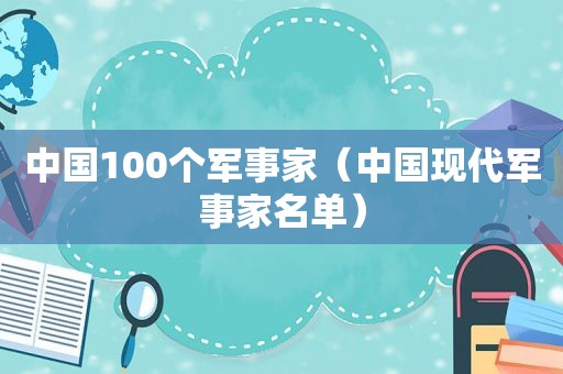 中国100个军事家（中国现代军事家名单）