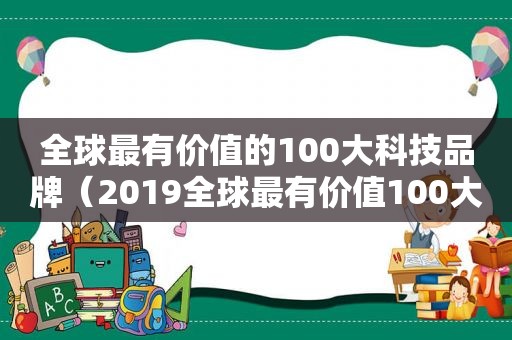 全球最有价值的100大科技品牌（2019全球最有价值100大科技品牌:22个中国品牌上榜）