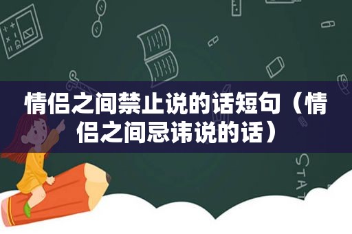 情侣之间禁止说的话短句（情侣之间忌讳说的话）