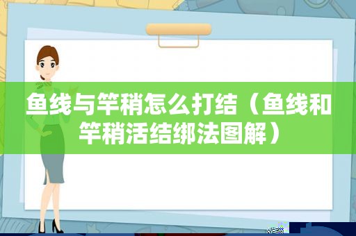 鱼线与竿稍怎么打结（鱼线和竿稍活结绑法图解）