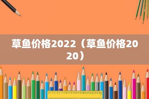 草鱼价格2022（草鱼价格2020）