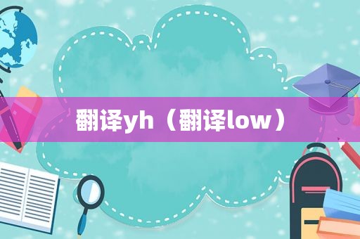 翻译yh（翻译low）