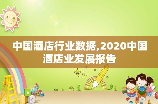 中国酒店行业数据,2020中国酒店业发展报告