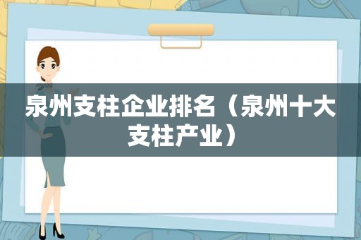 泉州支柱企业排名（泉州十大支柱产业）