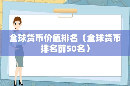 全球货币价值排名（全球货币排名前50名）