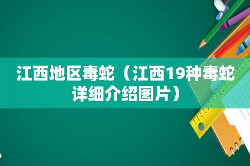 江西地区毒蛇（江西19种毒蛇详细介绍图片）