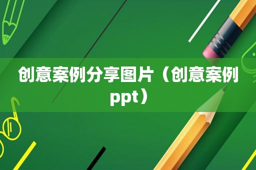 创意案例分享图片（创意案例ppt）