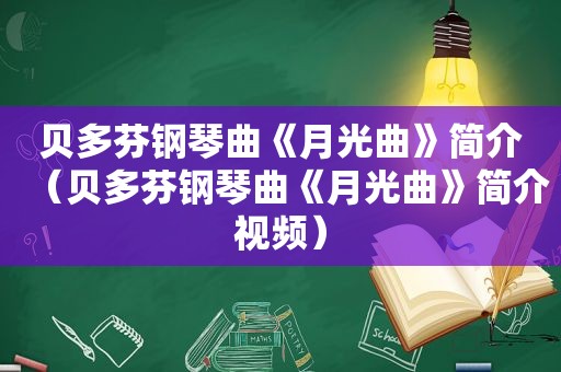 贝多芬钢琴曲《月光曲》简介（贝多芬钢琴曲《月光曲》简介视频）