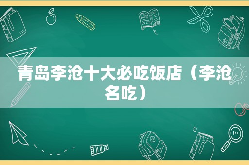 青岛李沧十大必吃饭店（李沧名吃）