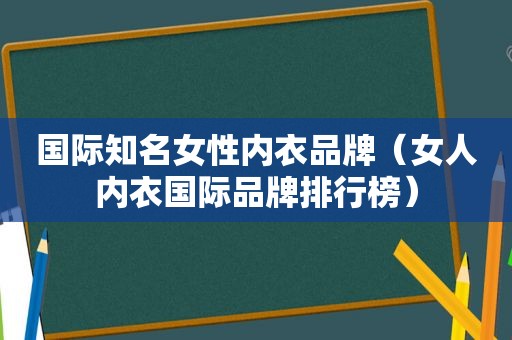 国际知名女性内衣品牌（女人内衣国际品牌排行榜）