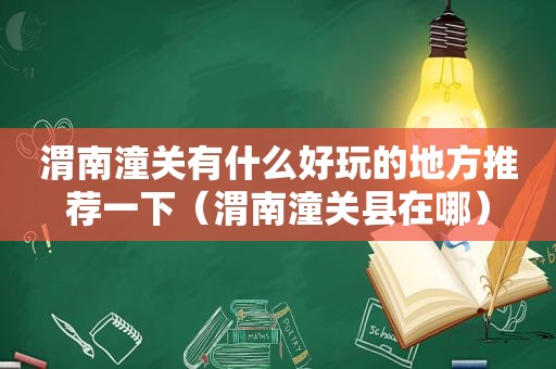 渭南潼关有什么好玩的地方推荐一下（渭南潼关县在哪）